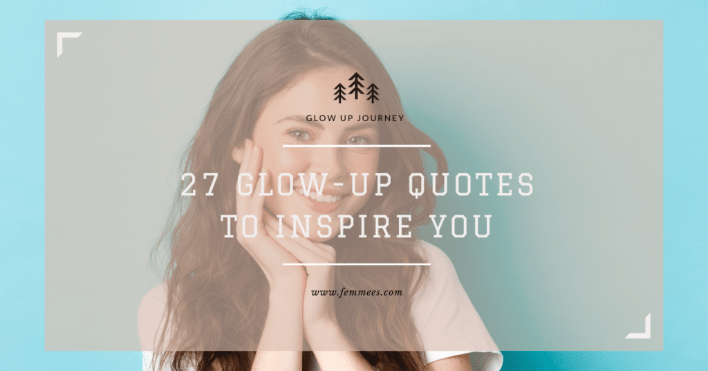 27 Glow Up Quotes To inspire you