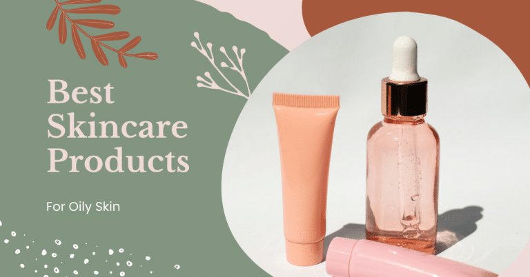 Best Skincare Products for Oily Skin