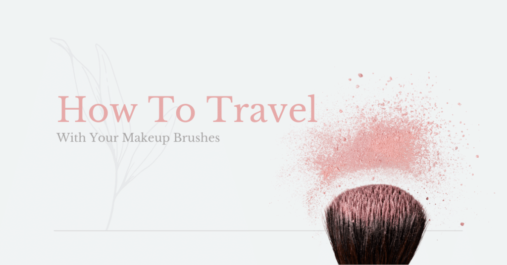 How To Travel with makeup brushes